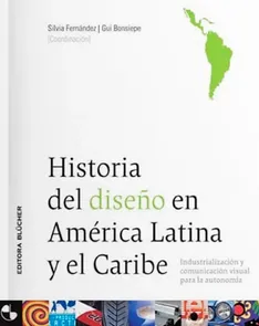 Historia Del Diseño En América Latina Y El Caribe - Industrialización Y Comunicación Visual Para La Autonomía