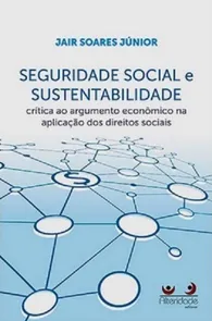 Seguridade Social e Sustentabilidade. Crítica ao Argumento Econômico na Aplicação dos Direitos Sociais