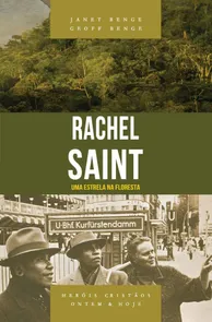 Rachel Saint - Estrela Na Floresta - Série Heróis Cristãos Ontem e Hoje