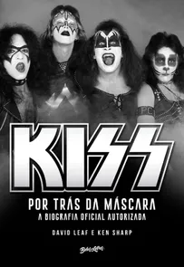 KISS - Por Trás Da Máscara - A Biografia Oficial Autorizada