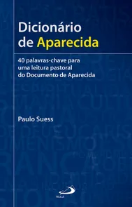 Dicionário De Aparecida - 40 Palavras-Chave Para Uma Leitura Pastoral Do Documento De Aparecida