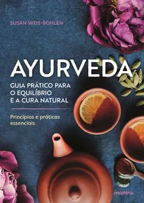 Ayurveda - Guia Prático para o Equilíbrio e a Cura Natural - Princípios e Práticas Essenciais