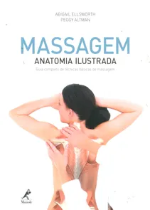Massagem - Anatomia Ilustrada: Guia Completo de Técnicas Básicas de Massagem