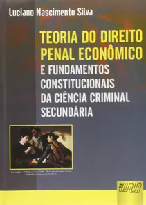 Teoria do Direito Penal Econômico e Fundamentos Constitucionais da Ciência Criminal Secundária