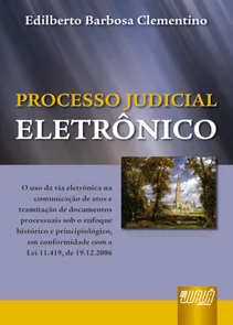 Processo Judicial Eletrônico - Em Conformidade com a Lei 11.419, de 19.12.2006