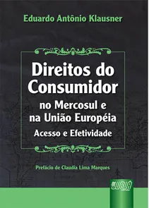 Direitos do Consumidor no Mercosul e na União Européia - Acesso e Efetividade
