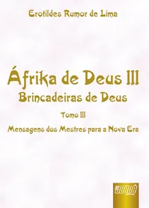 Áfrika de Deus III - Brincadeiras de Deus - Tomo III Mensagens dos Mestres para a Nova Era