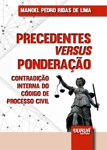Precedentes Versus Ponderação Contradição Interna do Código de Processo Civil -Minibook