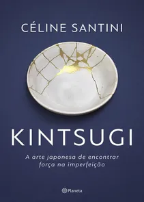Kintsugi - A Arte Japonesa De Encontrar Forca Na Imperfeicao