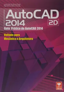 AutoCAD 2014 2D - Guia prático do AutoCAD voltado para Mecânica e Arquitetura