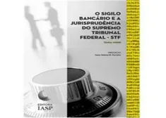 Sigilo Bancário e a Jurisprudência do Supremo Tribunal Federal, O - STF