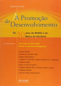 A Promoção do Desenvolvimento Os 50 anos do BNDES e do Banco do Nordeste