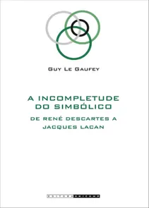 Incompletude Do Simbolico,a - De Rene Descartes A Jacques Lacan