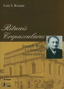 Rituais Crepusculares - Joseph Roth e a  Nostalgia Austro-Judaica