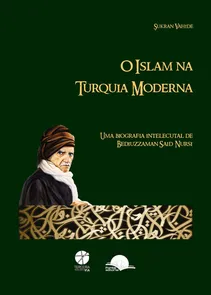 O Islam na Turquia Moderna. Uma Biografia Intelectual de Beniuzzaman Said Nursi