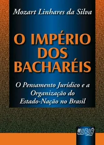 Império dos Bacharéis Pensamento Jurídico e a Organização do Estado-Nação no Brasil