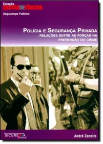 Polícia e Segurança Privada - Relações entre as Forças na Prevenção do Crime
