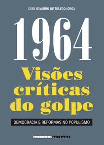 1964 - Visões Críticas Do Golpe - Democracia e Reformas No Populismo
