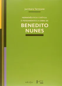 Hermenêutica e Crítica: o Pensamento e a Obra de Benedito Nunes