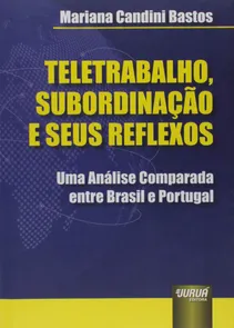 Teletrabalho, Subordinação e seus Reflexos Uma Análise Comparada entre Brasil e Portugal