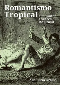 Romantismo Tropical - Um Pintor Francês no Brasil