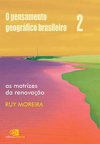 O Pensamento Geográfico Brasileiro - Vol II - As Matrizes da Renovação