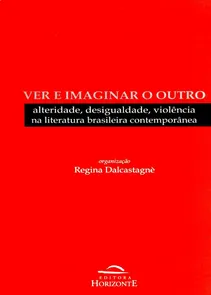 Ver e Imaginar o Outro Alteridade, Desigualdade, Violência Na Literatura Brasileira Contemporânea