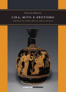 Lira, Mito E Erotismo - Afrodite Na Poesia Melica Grega Arcaica