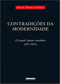 Contradicoes Da Modernidade - O Jornal Aurora Brasileira (1873-1875)