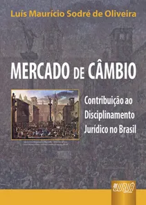 Mercado de Câmbio - Contribuição ao Disciplinamento Jurídico no Brasil