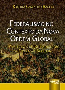 Federalismo no Contexto da Nova Ordem Global Perspectivas de (Re)Formulação da Federação Brasileira