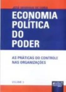 Economia Política Do Poder - As Práticas Do Controle Nas Organizações - Volume 3