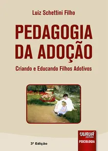 Pedagogia da Adoção - Criando e Educando Filhos Adotivos - 3ª Edição - 2017