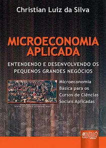Microeconomia Aplicada Entendendo e Desenvolvendo os Pequenos Grandes Negócios