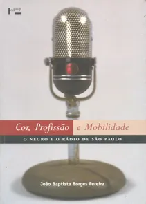 Cor, Profissão e Mobilidade O Negro e o Rádio de São Paulo