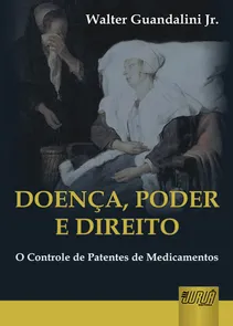 Doença, Poder e Direito - O Controle de Patentes de Medicamentos