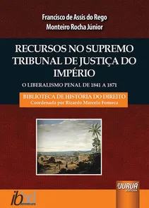 Recursos no Supremo Tribunal de Justiça do Império O Liberalismo Penal de 1841 a 1871