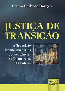 Justiça de Transição A Transição Inconclusa e suas Consequências na Democracia Brasileira