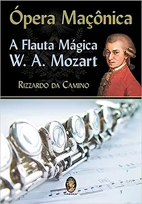 Ópera Maçônica A Flauta Mágica: W. A. Mozart