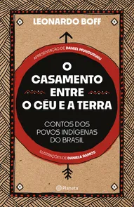 Casamento Entre O Céu E A Terra, O - Contos Dos Povos Indígenas Do Brasil