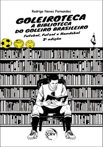 Goleiroteca - A Biblioteca Do Goleiro Brasileiro: Futebol, Futsal E Handebol - 2ª Edição