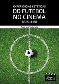 Experiências Estéticas Do Futebol No Cinema Brasileiro