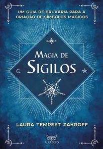 Magia De Sigilos: Um Guia De Bruxaria Para Criação De Símbolos Mágicos